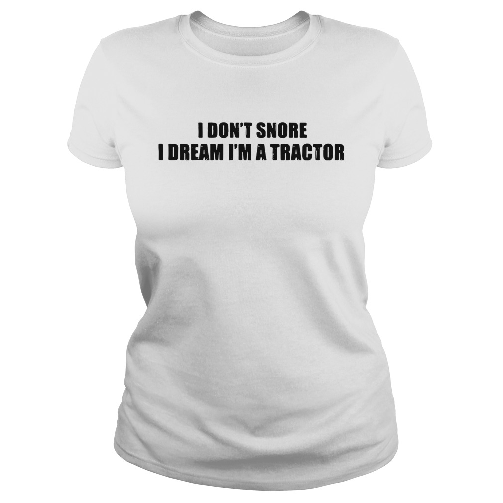 I dont snore I dream Im a tractor Classic Ladies