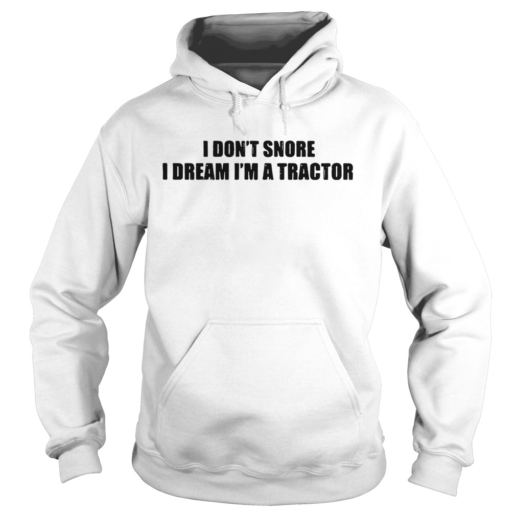 I dont snore I dream Im a tractor Hoodie