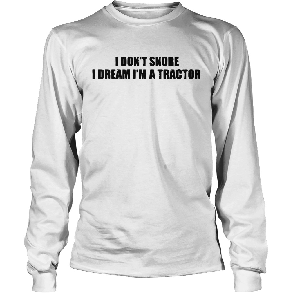 I dont snore I dream Im a tractor LongSleeve