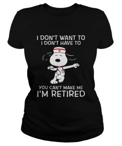 I dont want to I dont have to you cant make me Im retired Snoopy nurse  Classic Ladies