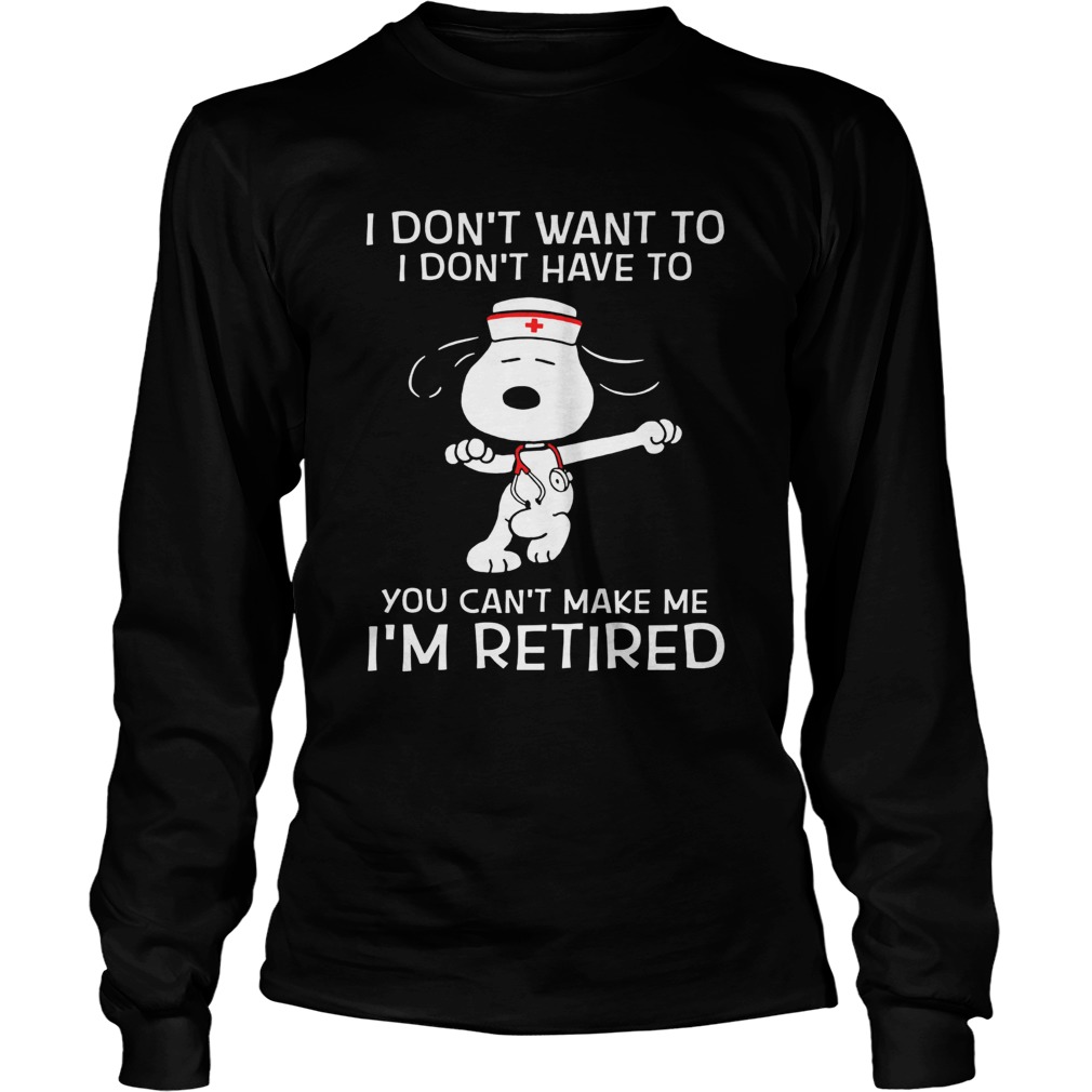 I dont want to I dont have to you cant make me Im retired Snoopy nurse LongSleeve