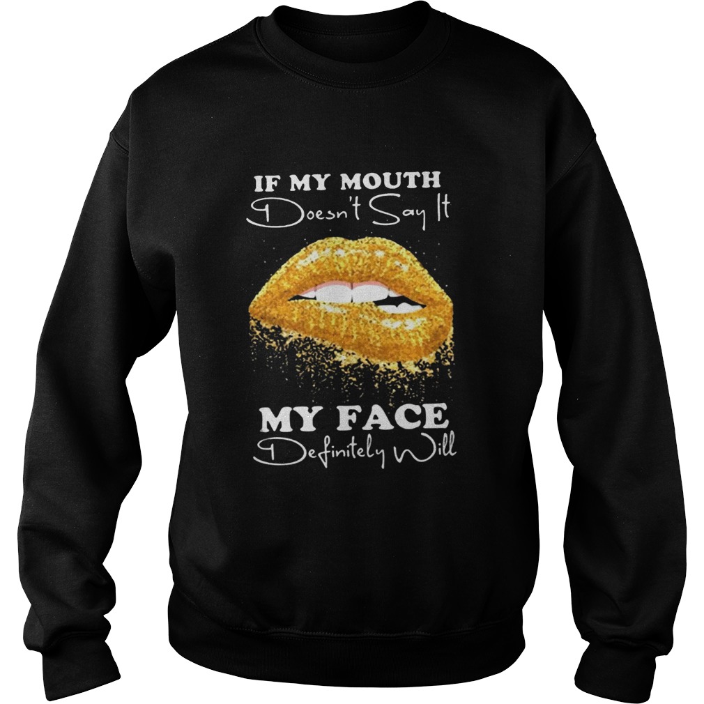 If my mouth doesnt say it my face definitely will Sweatshirt