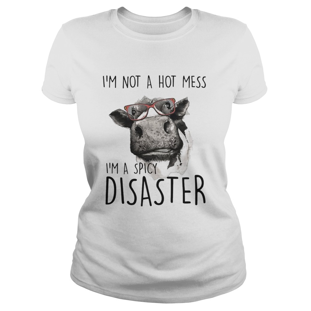 Im Not A Hot Mess Im A Spicy Disaster Funny Cows Lovers Farmers Shirts Classic Ladies