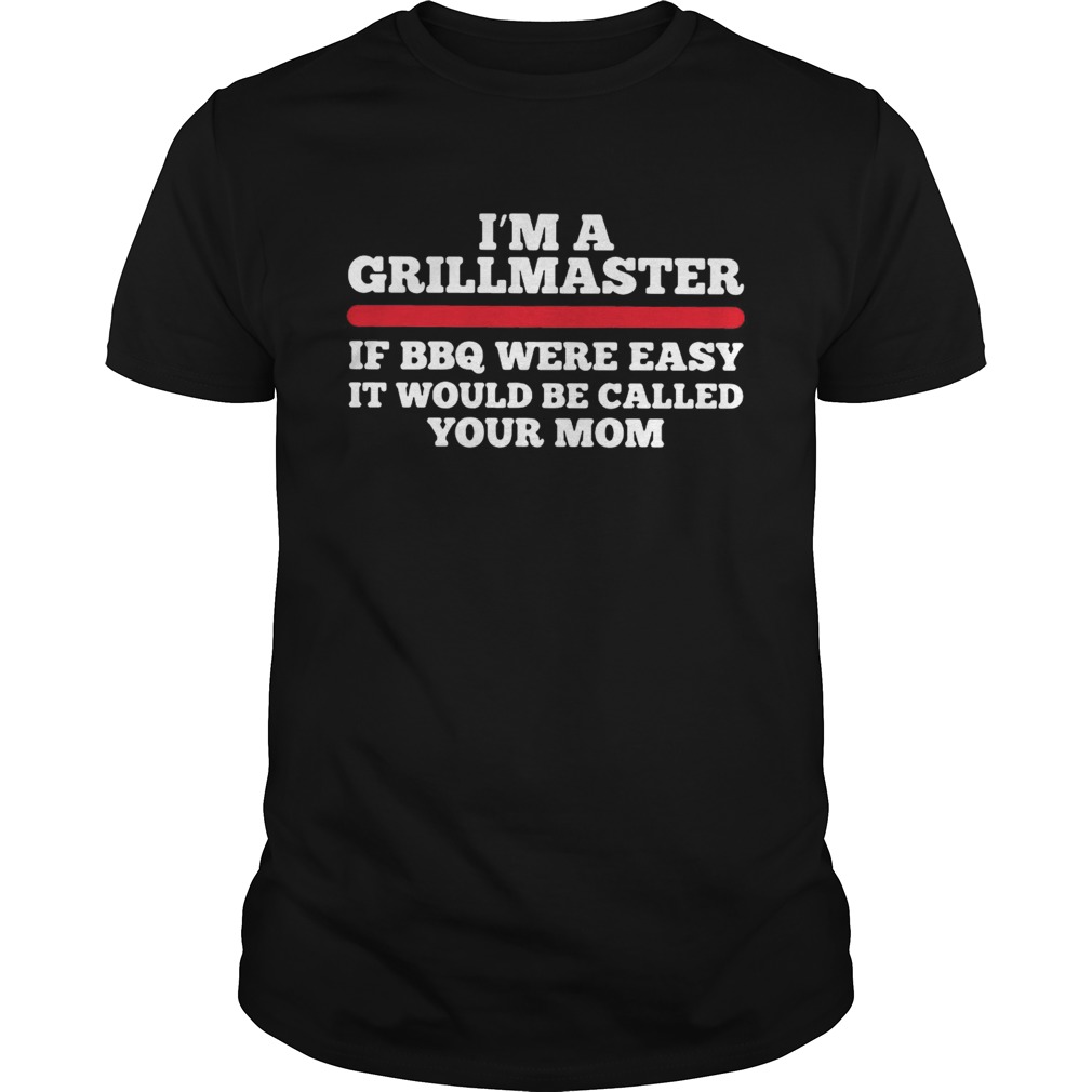 Im a grillmaster if BBQ were easy if would be called your mom Unisex