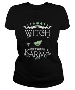Im a witch I dont wait for Karma  Classic Ladies