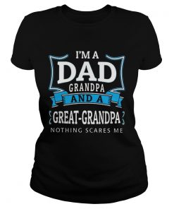 Im dad grandpa and a greatgrandpa nothing scares me  Classic Ladies