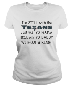 Im still with the Texans Just like yo Mama t  Classic Ladies