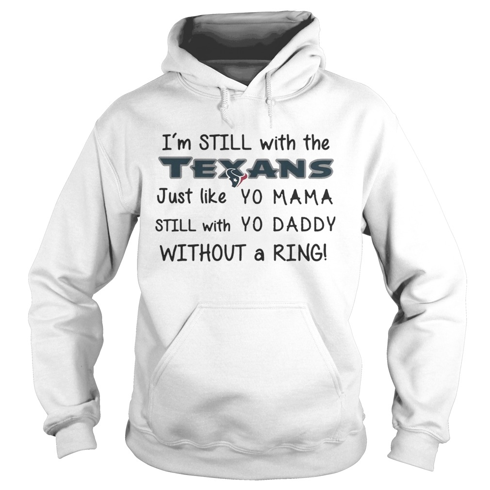 Im still with the Texans Just like yo Mama t Hoodie
