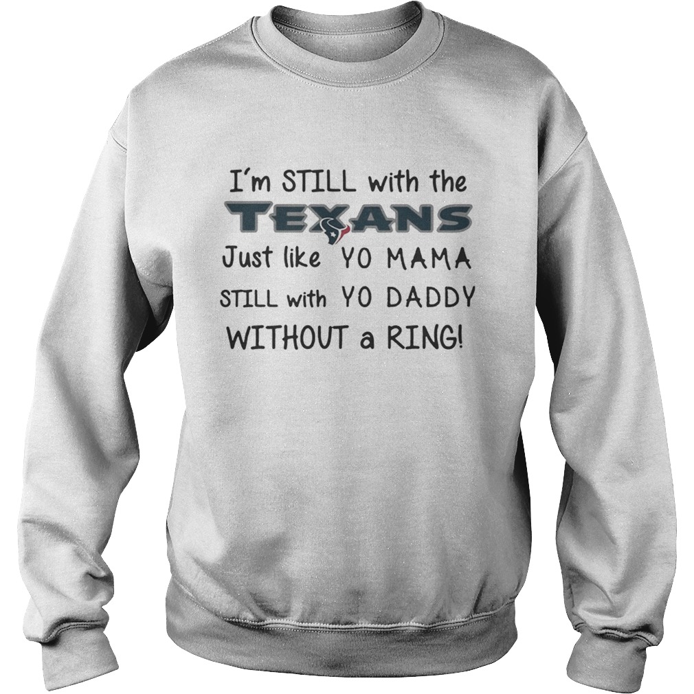 Im still with the Texans Just like yo Mama t Sweatshirt
