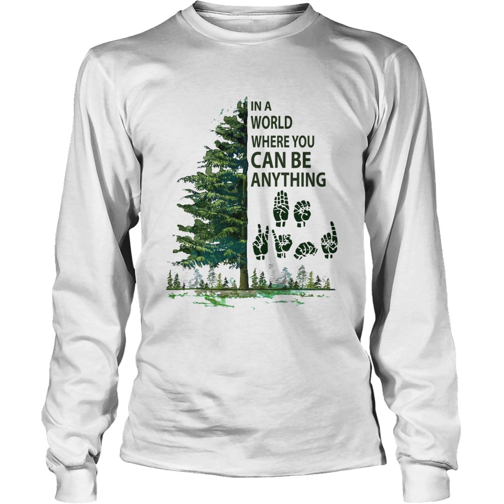 In a world where you can be anything Tree Sign language LongSleeve