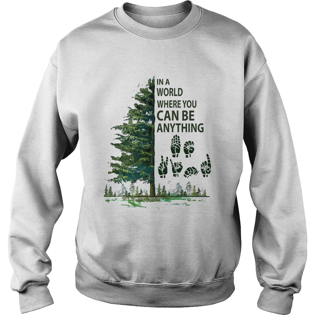 In a world where you can be anything Tree Sign language Sweatshirt