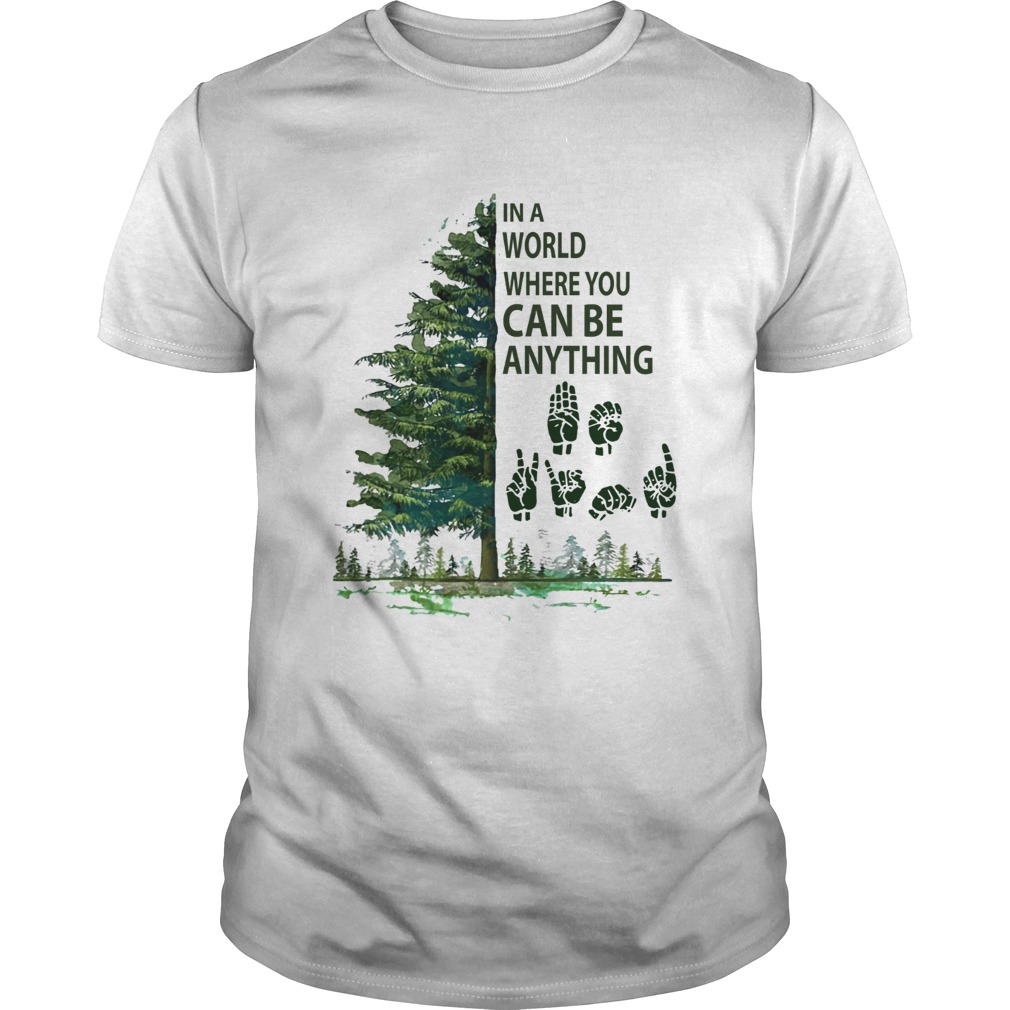 In a world where you can be anything Tree Sign language Unisex