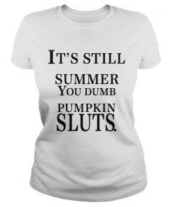 Its still summer you dumb pumpkin sluts  Classic Ladies