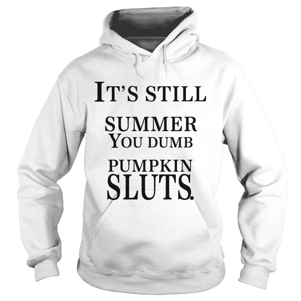 Its still summer you dumb pumpkin sluts Hoodie