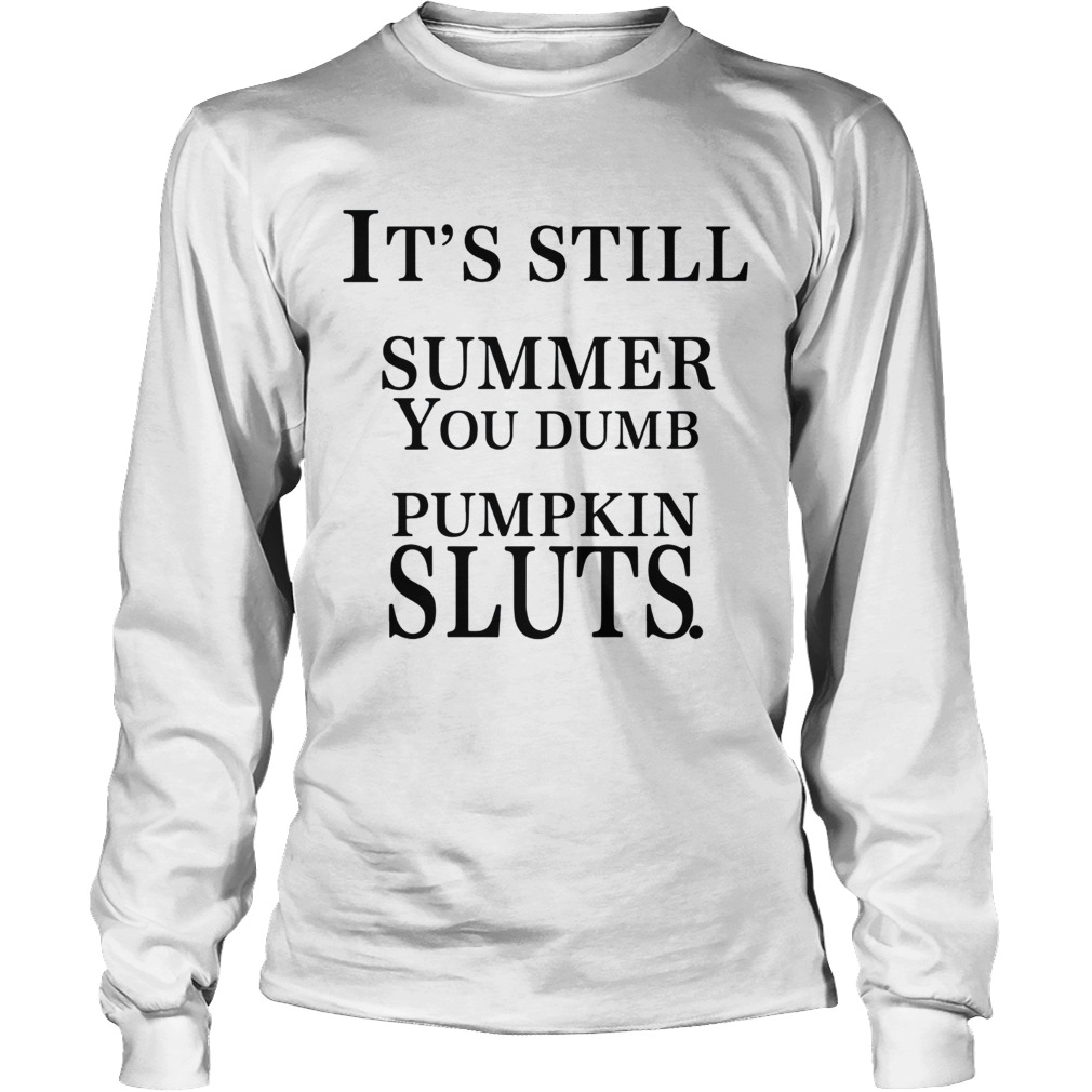 Its still summer you dumb pumpkin sluts LongSleeve