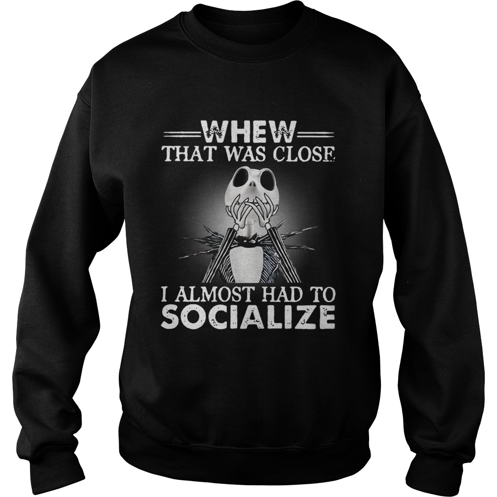 Jack Skellington whew that was close I almost had to socialize Halloween Sweatshirt