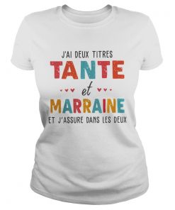 Jai Deux Titres Tante Et Marraine Et Jassure Dans Les Deux Shirt Classic Ladies