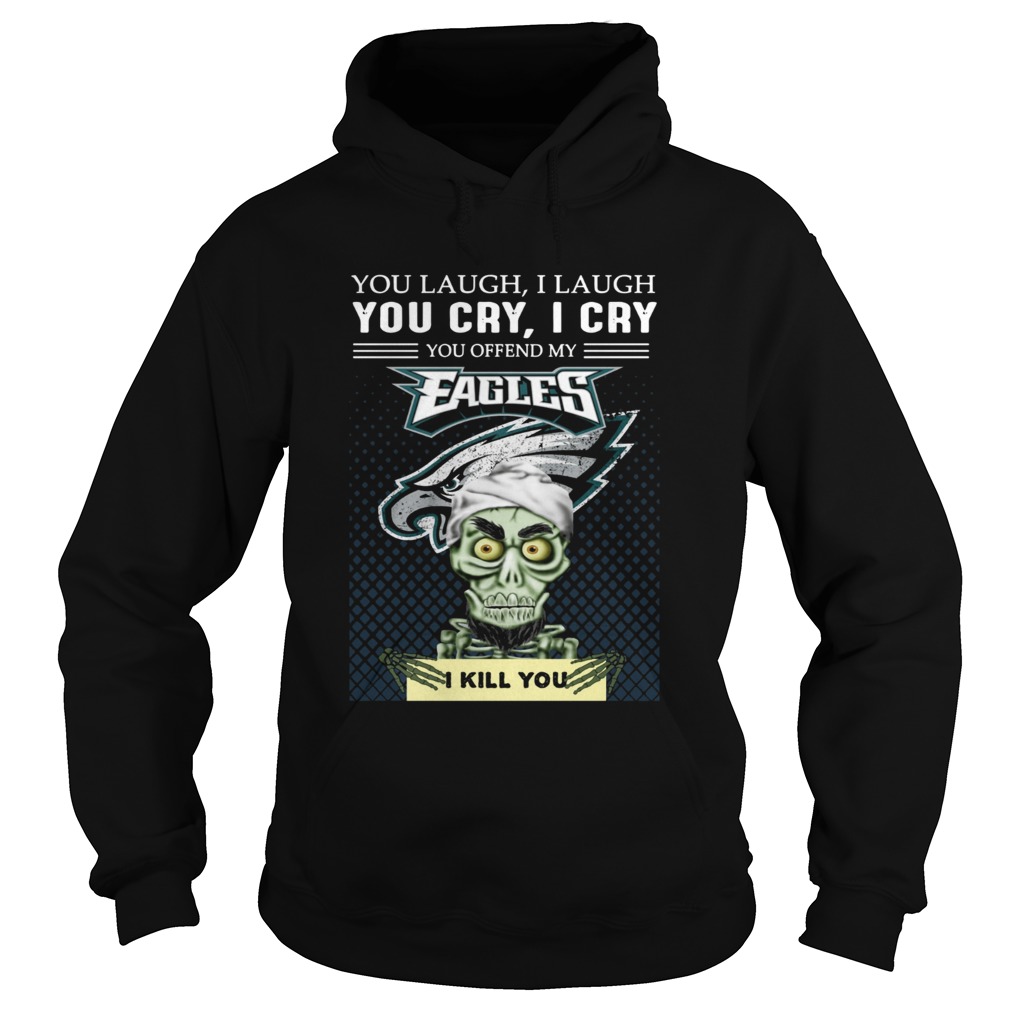 Jeff Dunham you laugh I laugh you cry I cry you offend my Eagles I kill you Hoodie