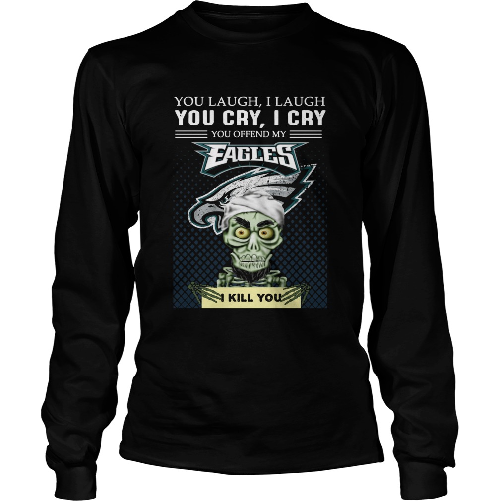 Jeff Dunham you laugh I laugh you cry I cry you offend my Eagles I kill you LongSleeve
