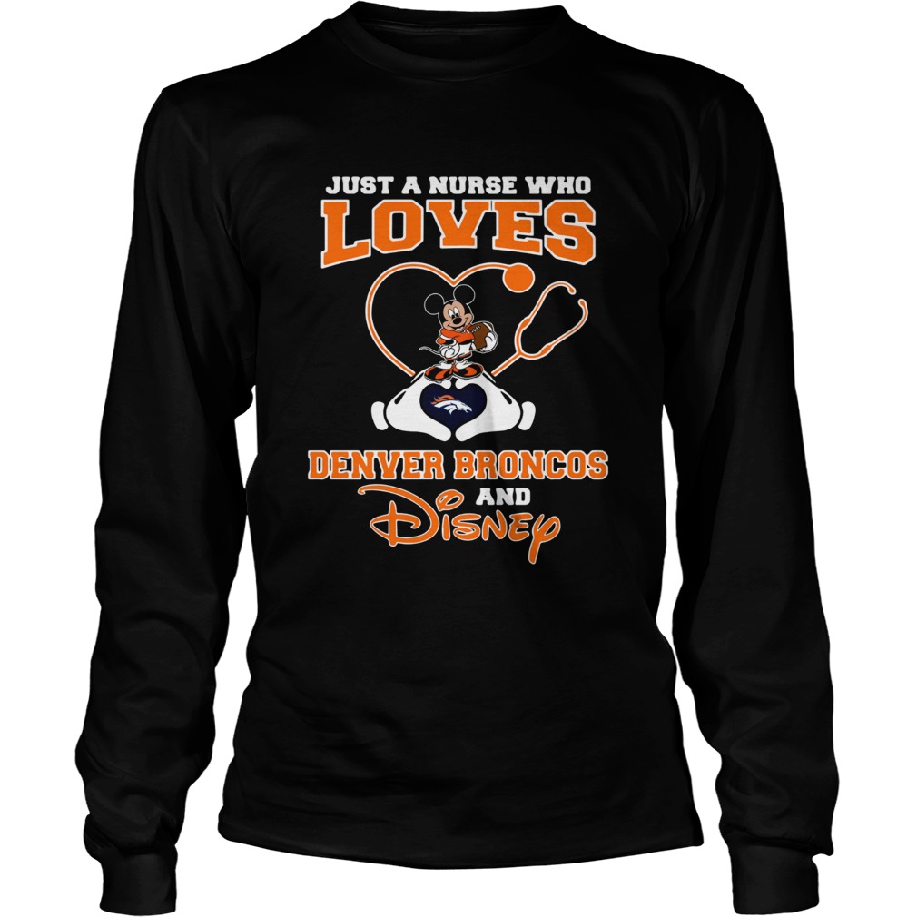 Just a nurse who loves Denver Broncos and Disney LongSleeve
