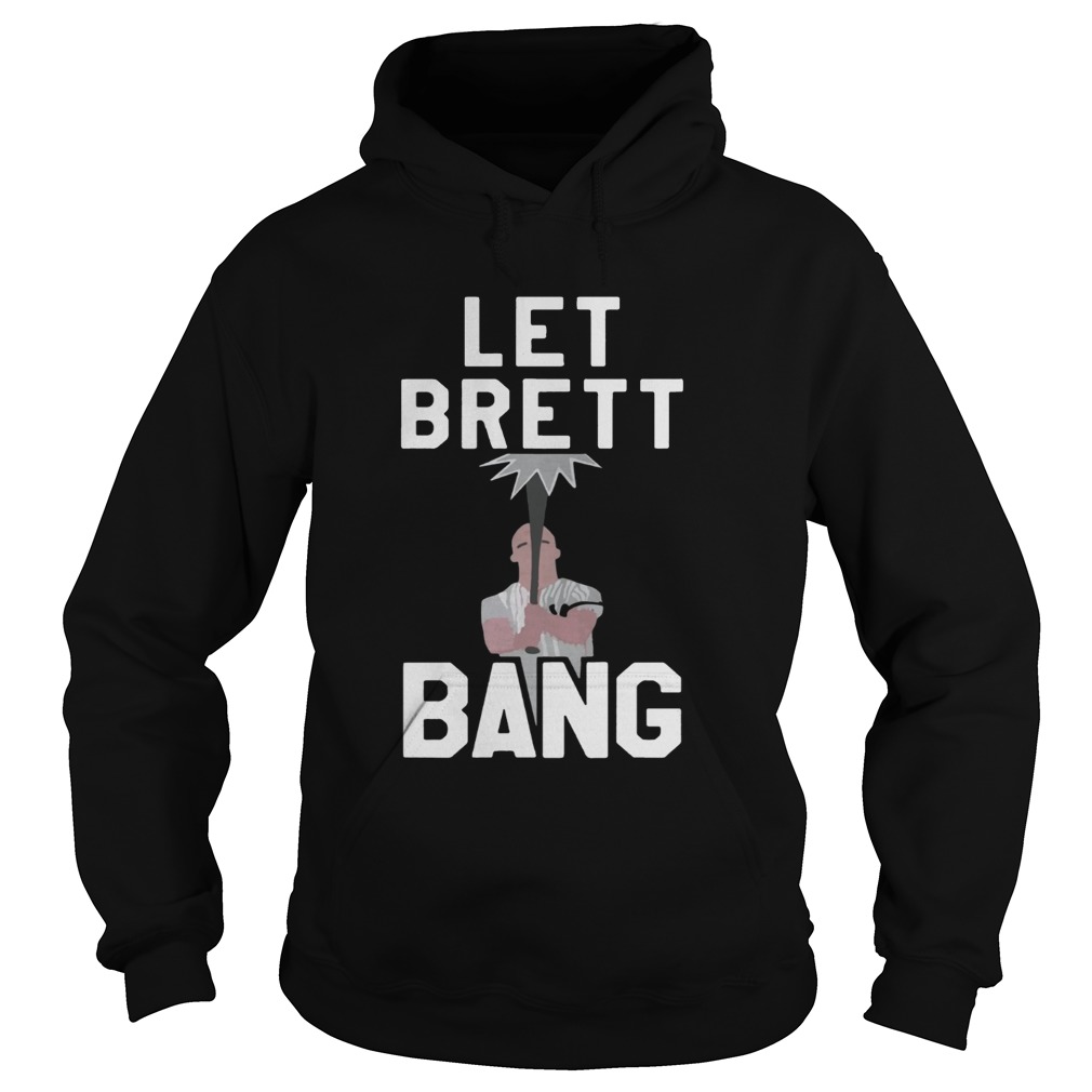 Let Brett Bang Hoodie