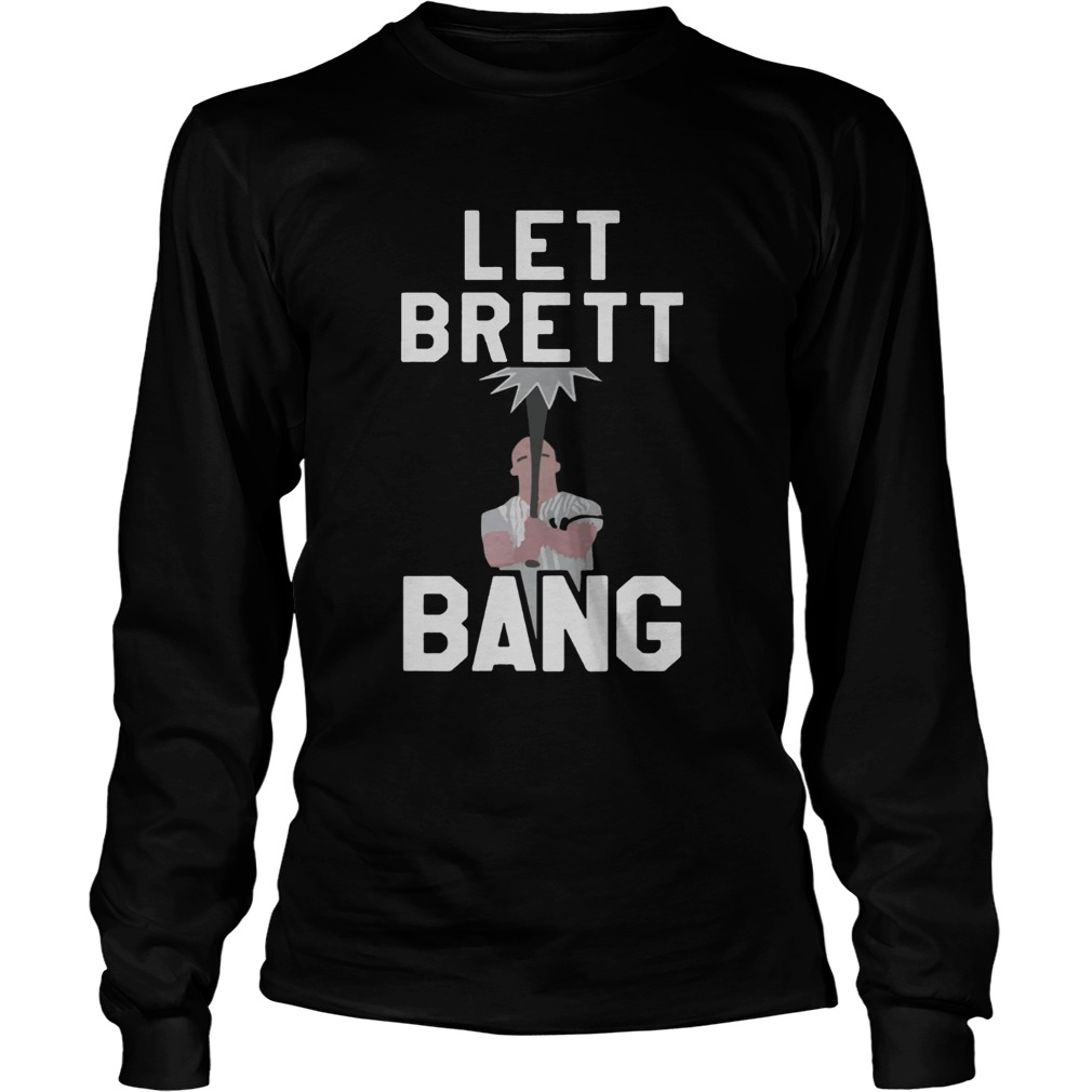 Let Brett Bang LongSleeve