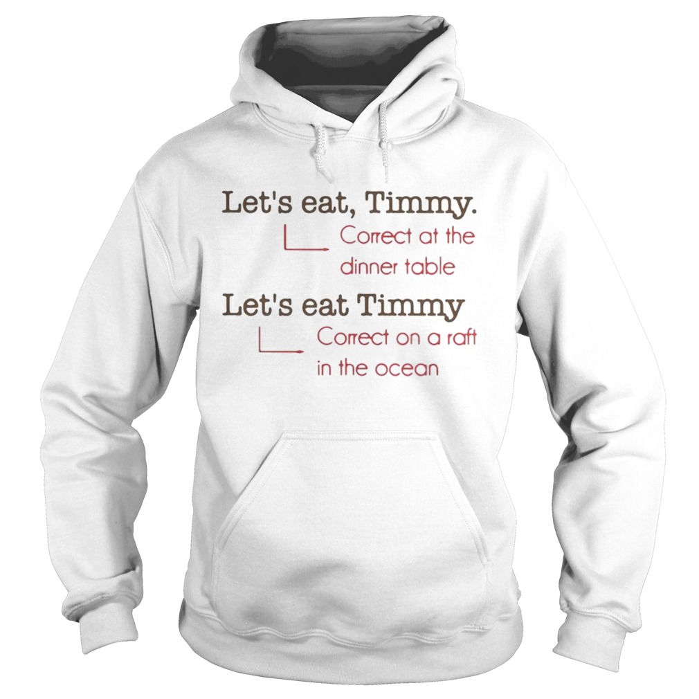 Lets eat Timmy correct at the dinner table correct on a raft in the ocean Hoodie