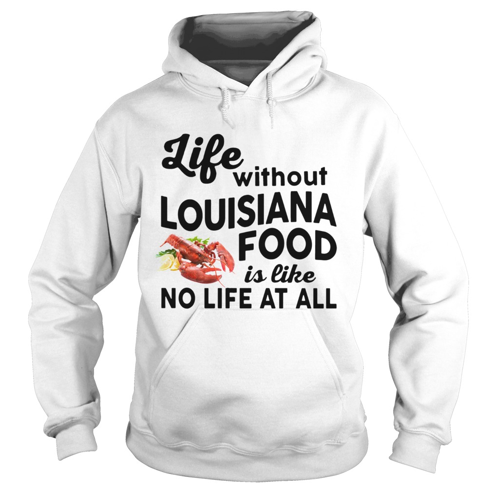Life without Louisiana Food is like No life at all Hoodie