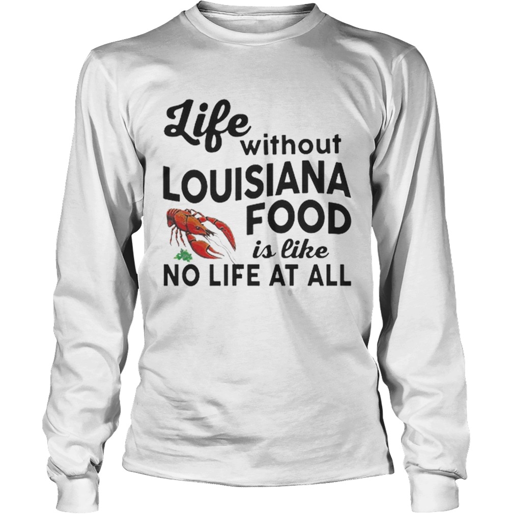 Life without Louisiana food is like no life at all LongSleeve
