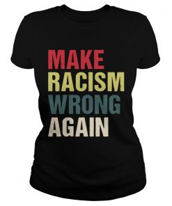 Make Racism Wrong Again Shirt Classic Ladies