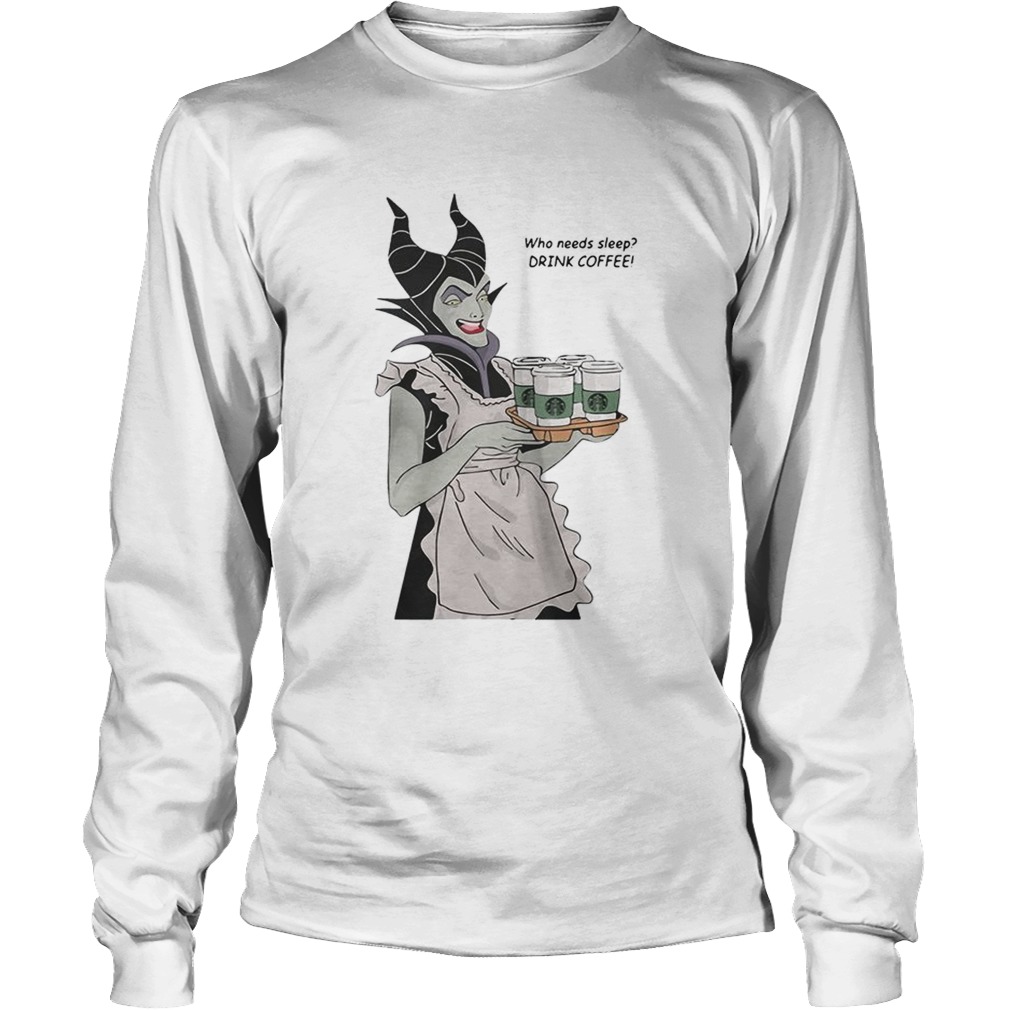 Maleficent who needs sleep drink coffee LongSleeve