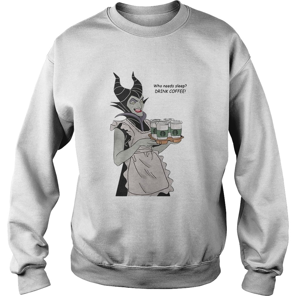 Maleficent who needs sleep drink coffee Sweatshirt