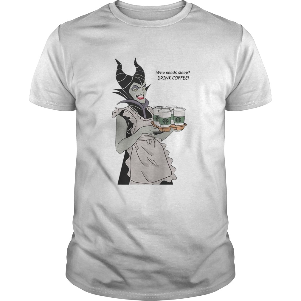 Maleficent who needs sleep drink coffee shirt