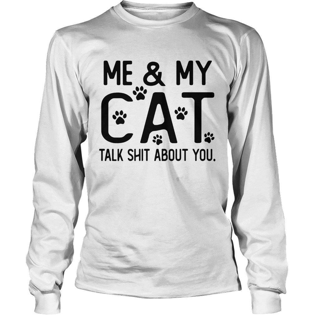Me and my cat talk shit about you Paws LongSleeve