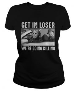 Michael Myers Freddy Krueger Jason Voorhees get in loser were going killing  Classic Ladies