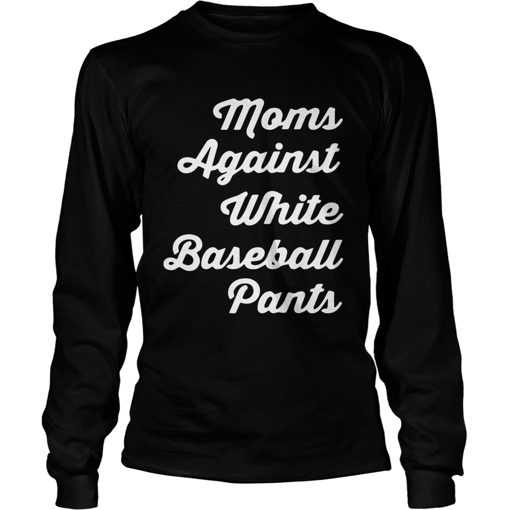 Moms against white baseball pants LongSleeve