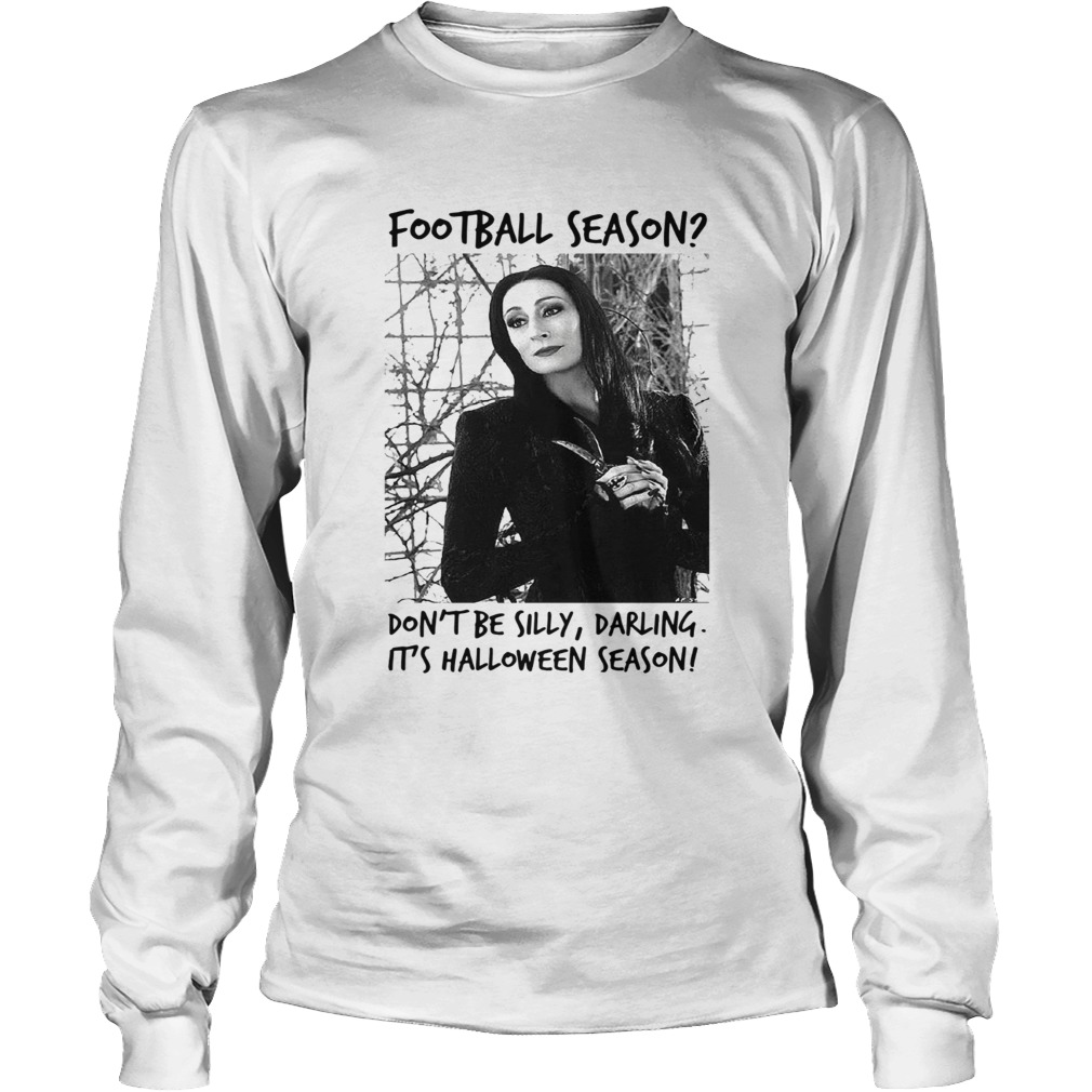Morticia Addams Football season dont be silly darling its Halloween season LongSleeve