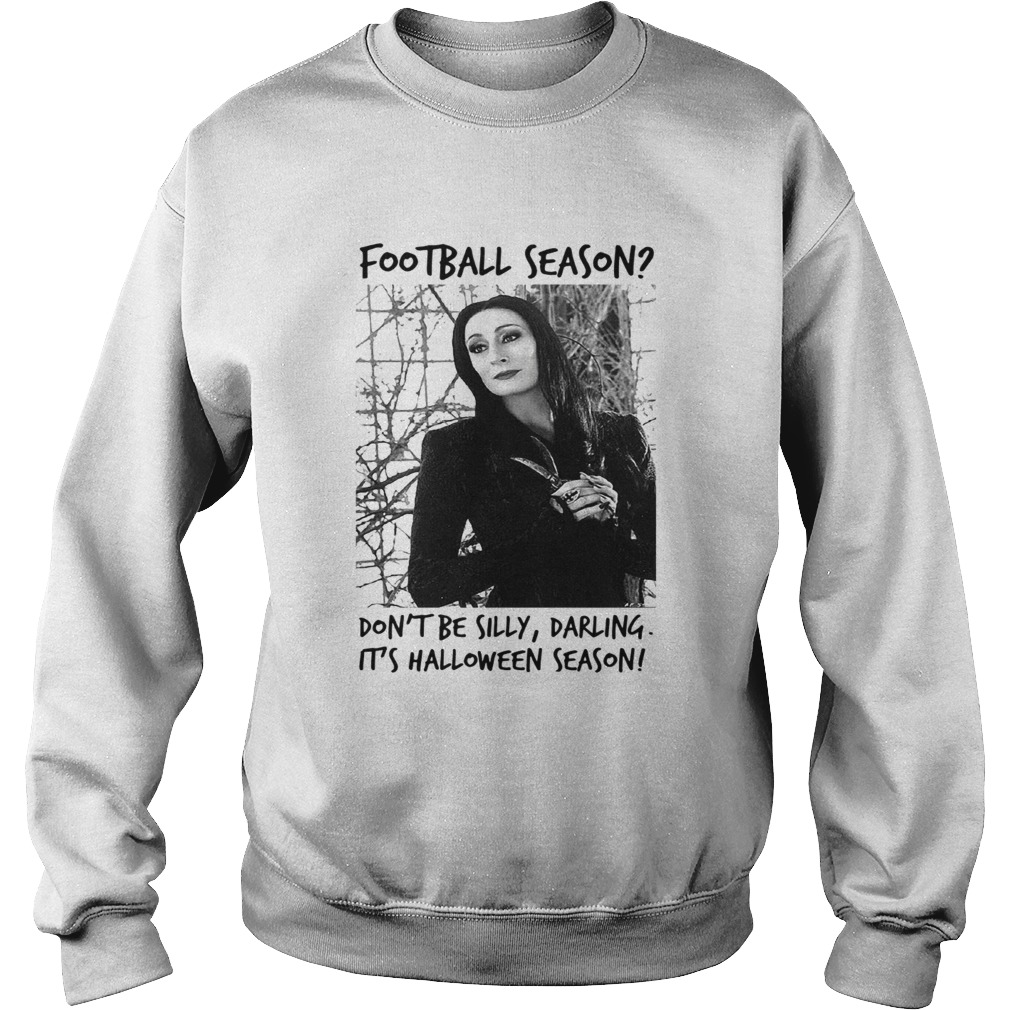 Morticia Addams Football season dont be silly darling its Halloween season Sweatshirt