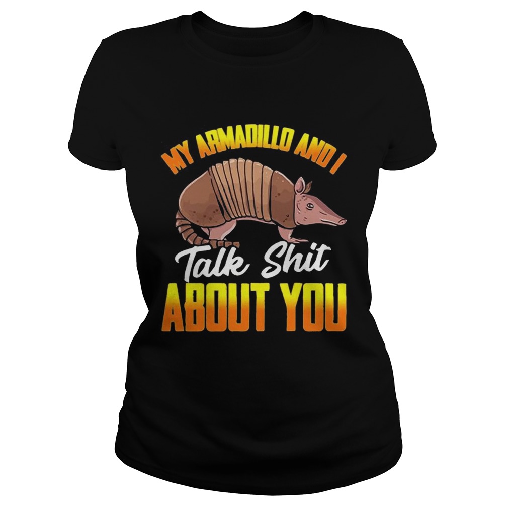 My Armadillo and I talk shit about you t Classic Ladies