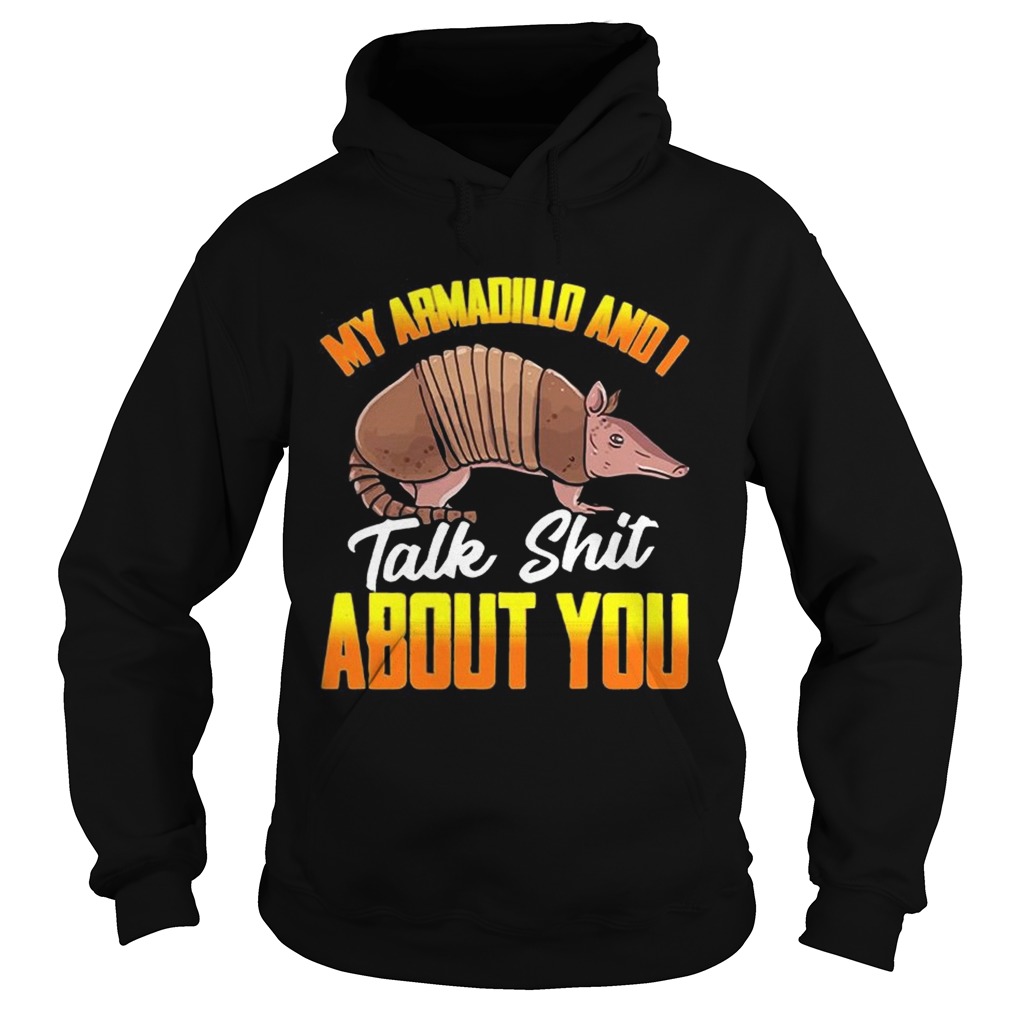 My Armadillo and I talk shit about you t Hoodie