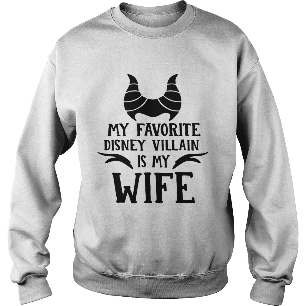 My favorite Disney Villain is my wife Sweatshirt