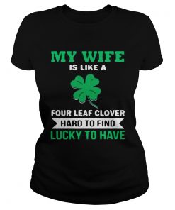 My wife is like a four leaf clover hard to find lucky to have  Classic Ladies