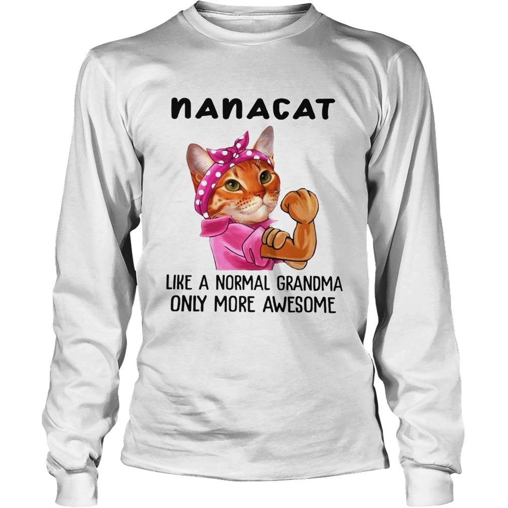 Nana Cat Like A Normal Grandma Only More Awesome We Can Do It Icon Funny Cat Grandma Shirts LlMlTED LongSleeve