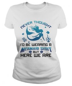 Never Thought Id Be Wearing A Mermaid Shirt But Here We Are  Classic Ladies