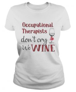 Occupational therapists dont cry we wine  Classic Ladies