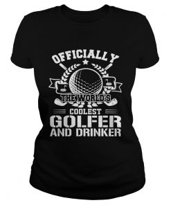 Officially The Worlds Coolest Golfer And Drinker Funny Golfing Lovers Shirts Classic Ladies