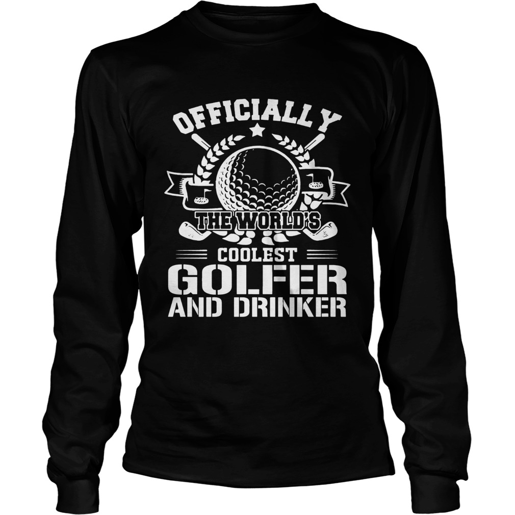 Officially The Worlds Coolest Golfer And Drinker Funny Golfing Lovers Shirts LongSleeve