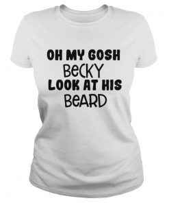 Oh my Gosh Becky look at his beard  Classic Ladies