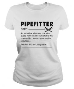 Pipefitter An Individual Who Does Precision GuessWork Based On Unreliable DataT Classic Ladies