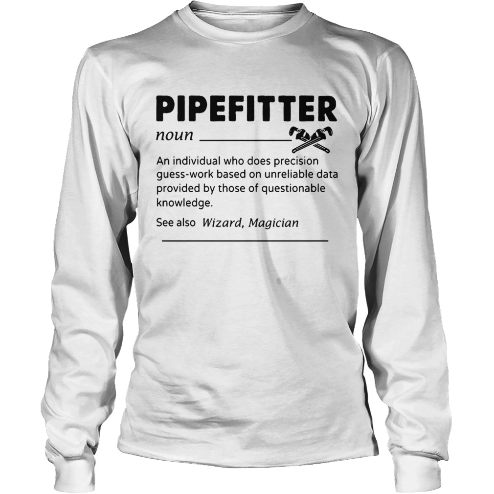 Pipefitter An Individual Who Does Precision GuessWork Based On Unreliable DataT LongSleeve